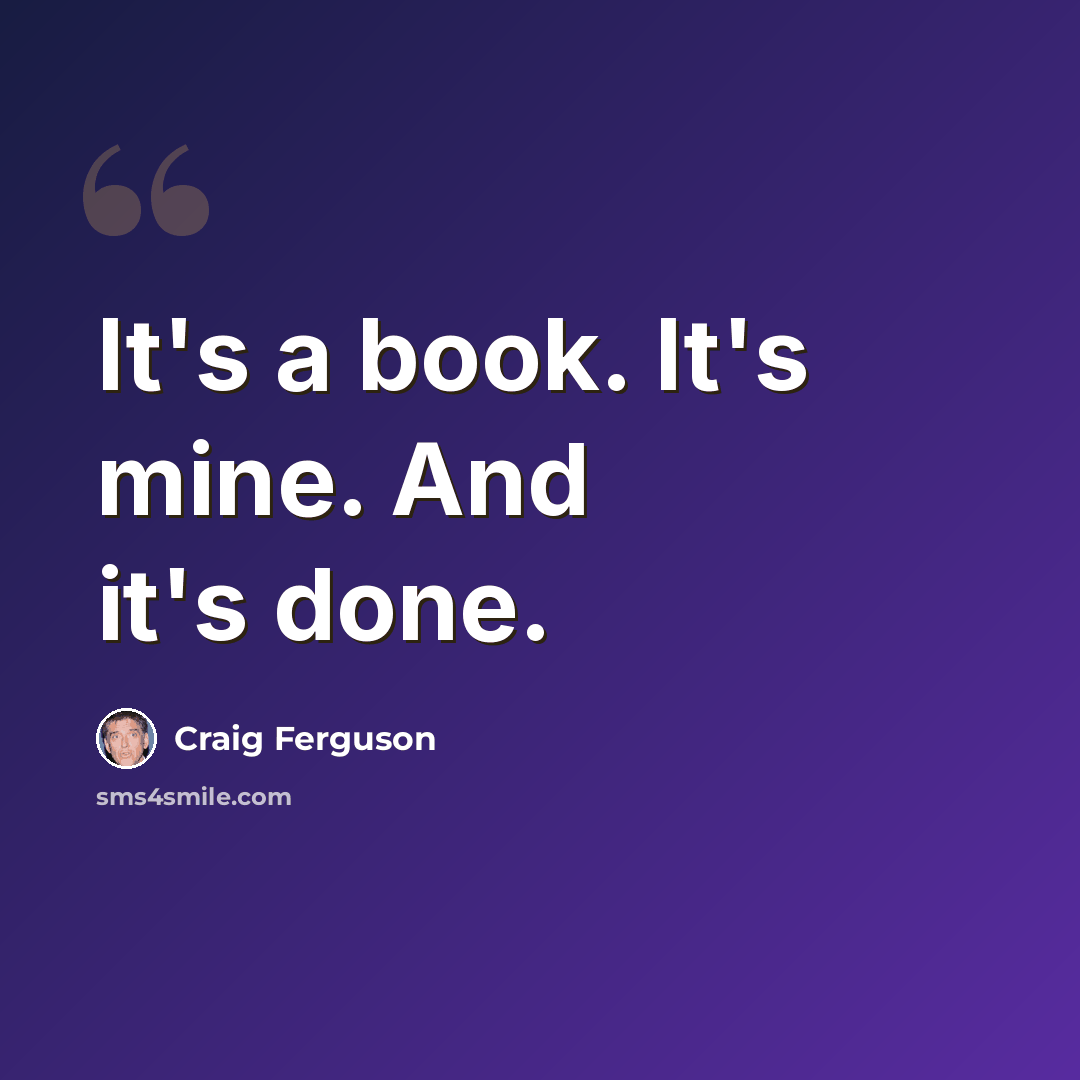 “It's a book. It's mine. And it's done.” quote by Craig Ferguson