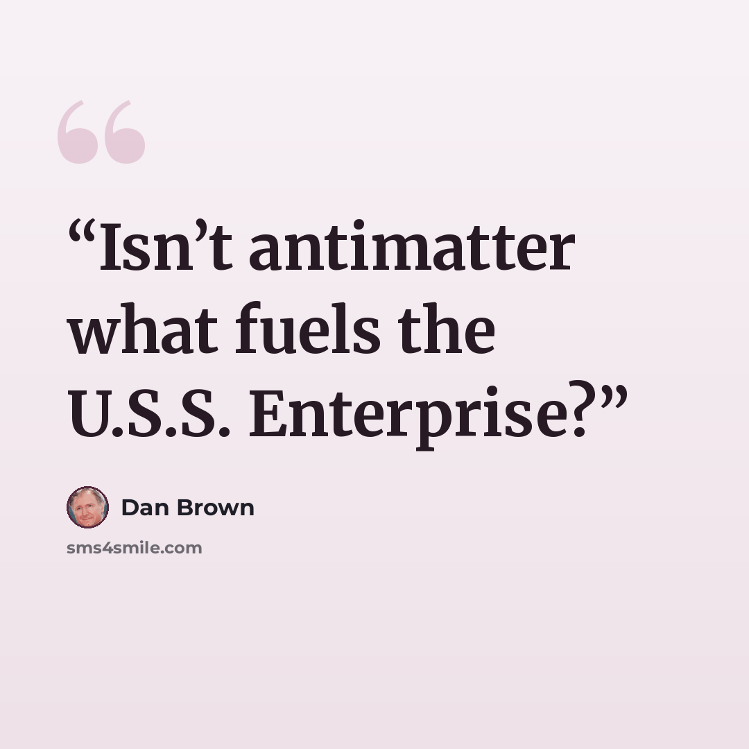 “Isn’t antimatter what fuels the U.S.S. Enterprise?” quote by Dan Brown