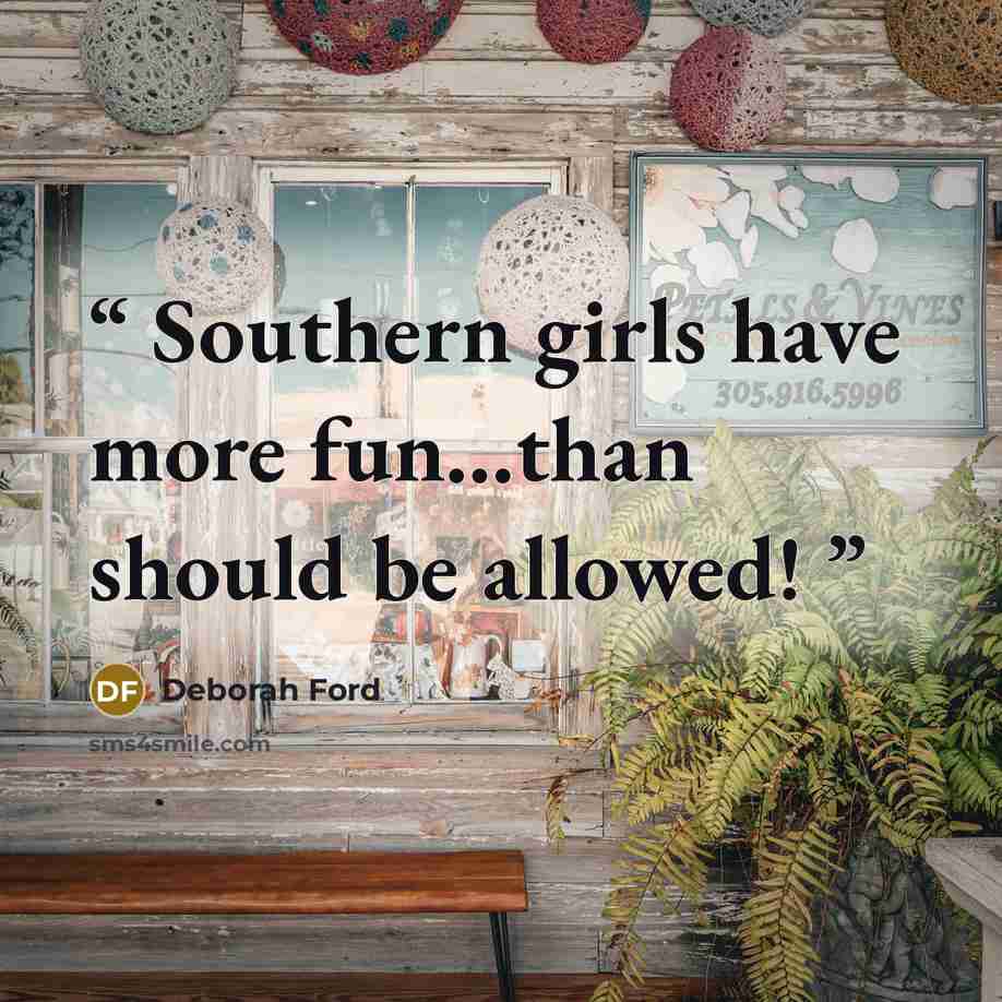 “Southern girls have more fun…than should be allowed!” quote by Deborah Ford