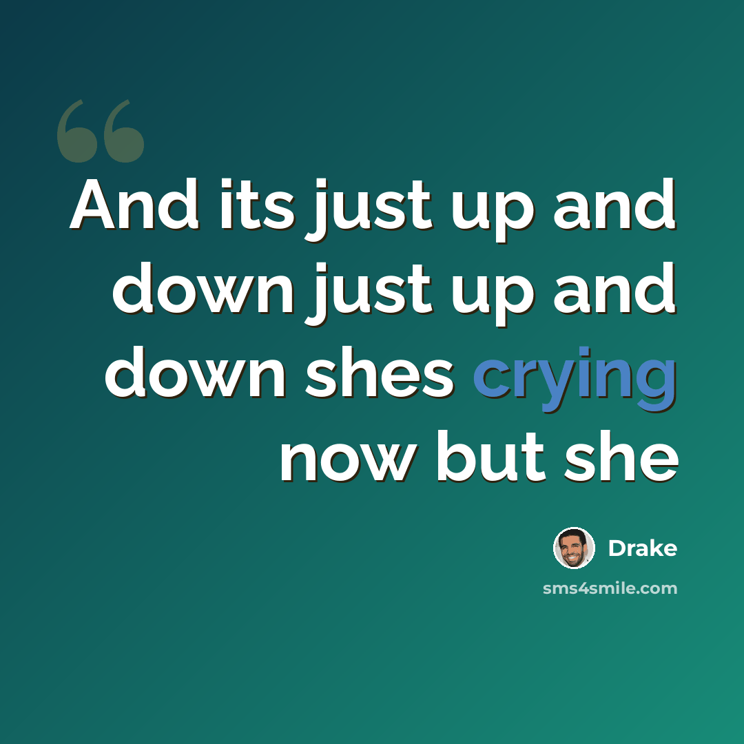 “And its just up and down just up and down shes crying now but she” quote by Drake