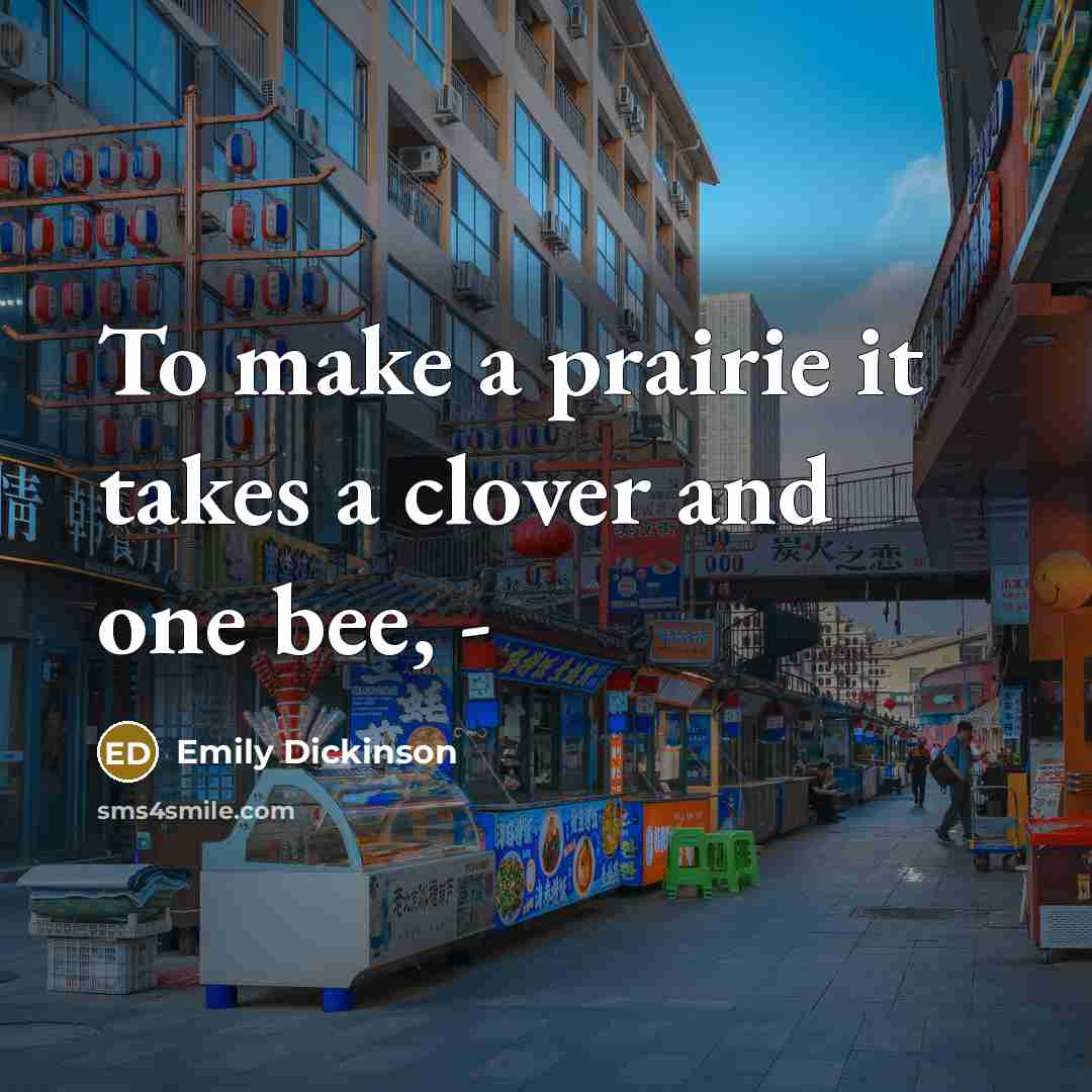 “To make a prairie it takes a clover and one bee, -” quote by Emily Dickinson