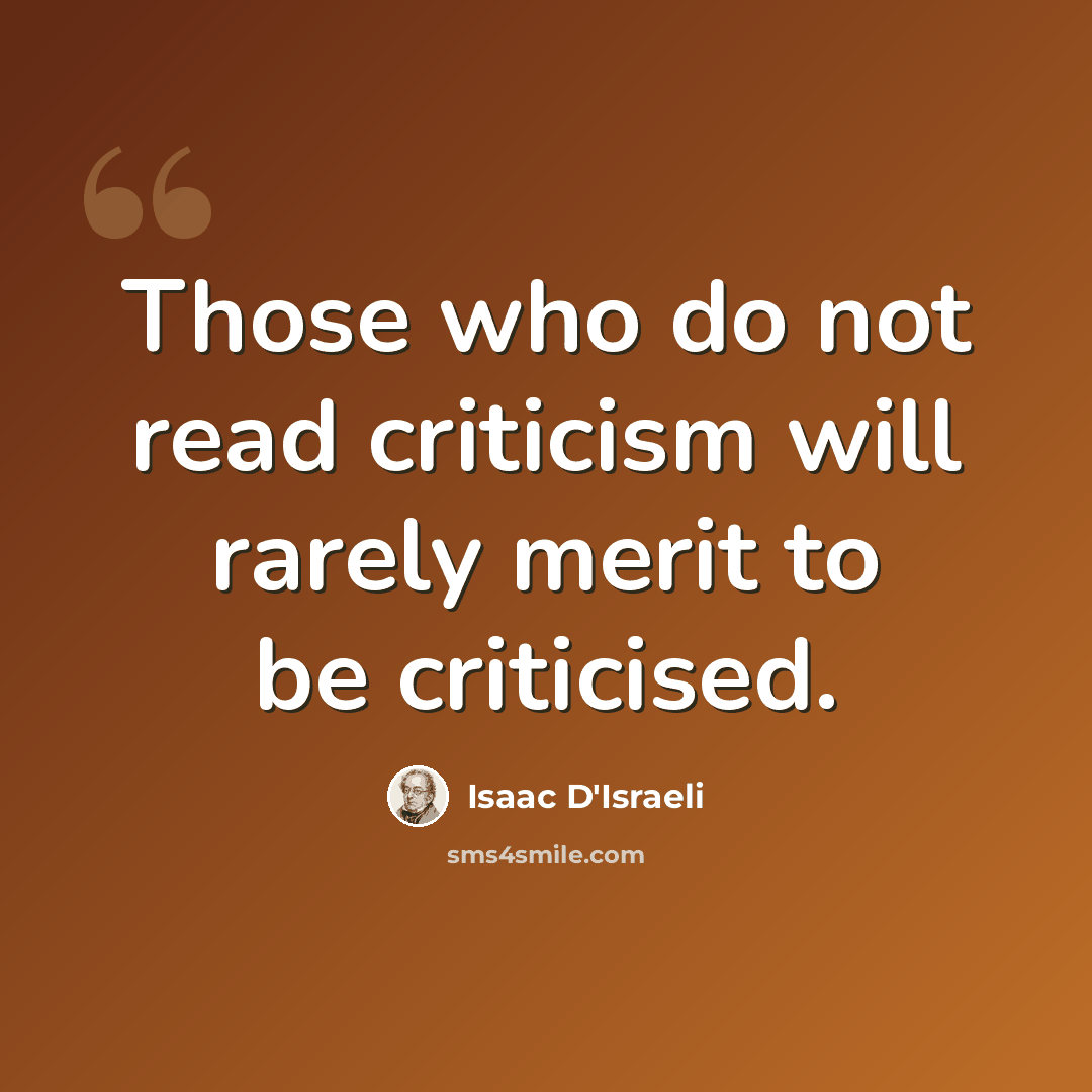 “Those who do not read criticism will rarely merit to be criticised.” quote by Isaac D'Israeli