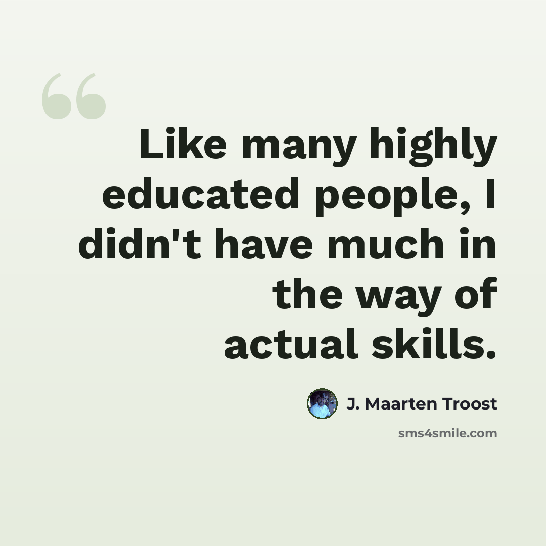 “Like many highly educated people, I didn't have much in the way of actual skills.” quote by J. Maarten Troost
