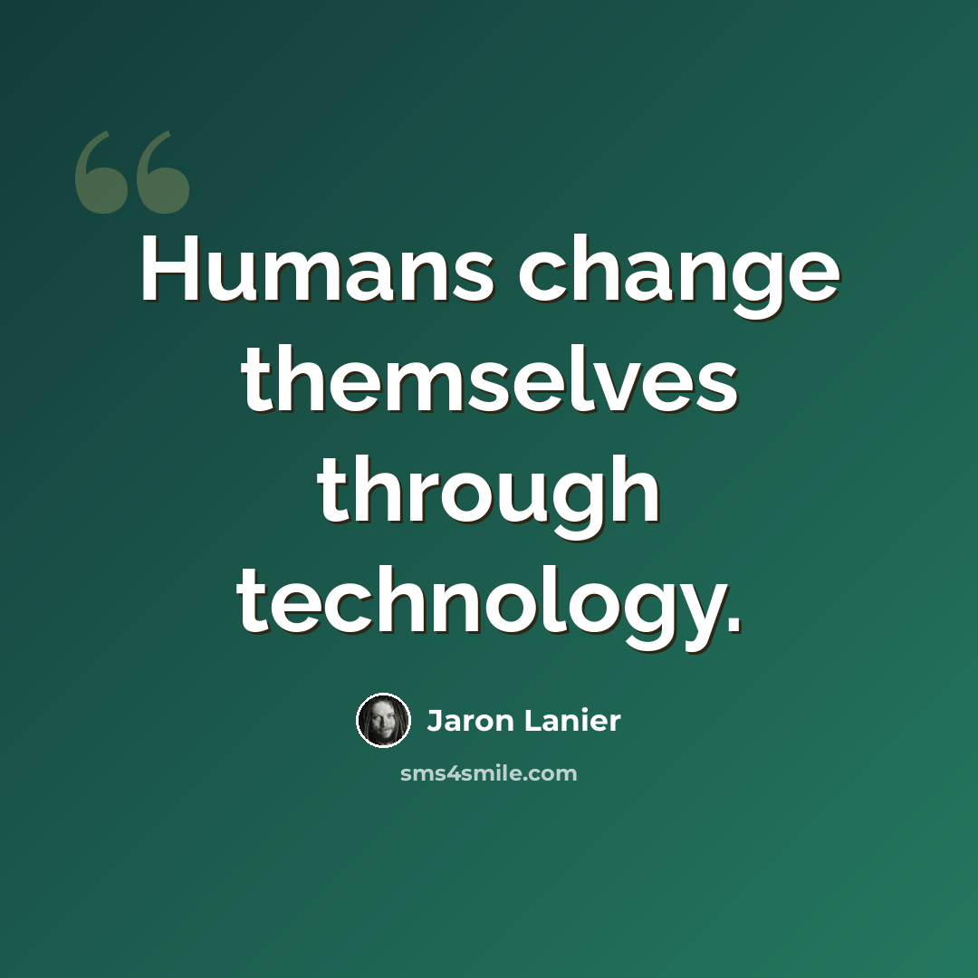 “Humans change themselves through technology.” quote by Jaron Lanier