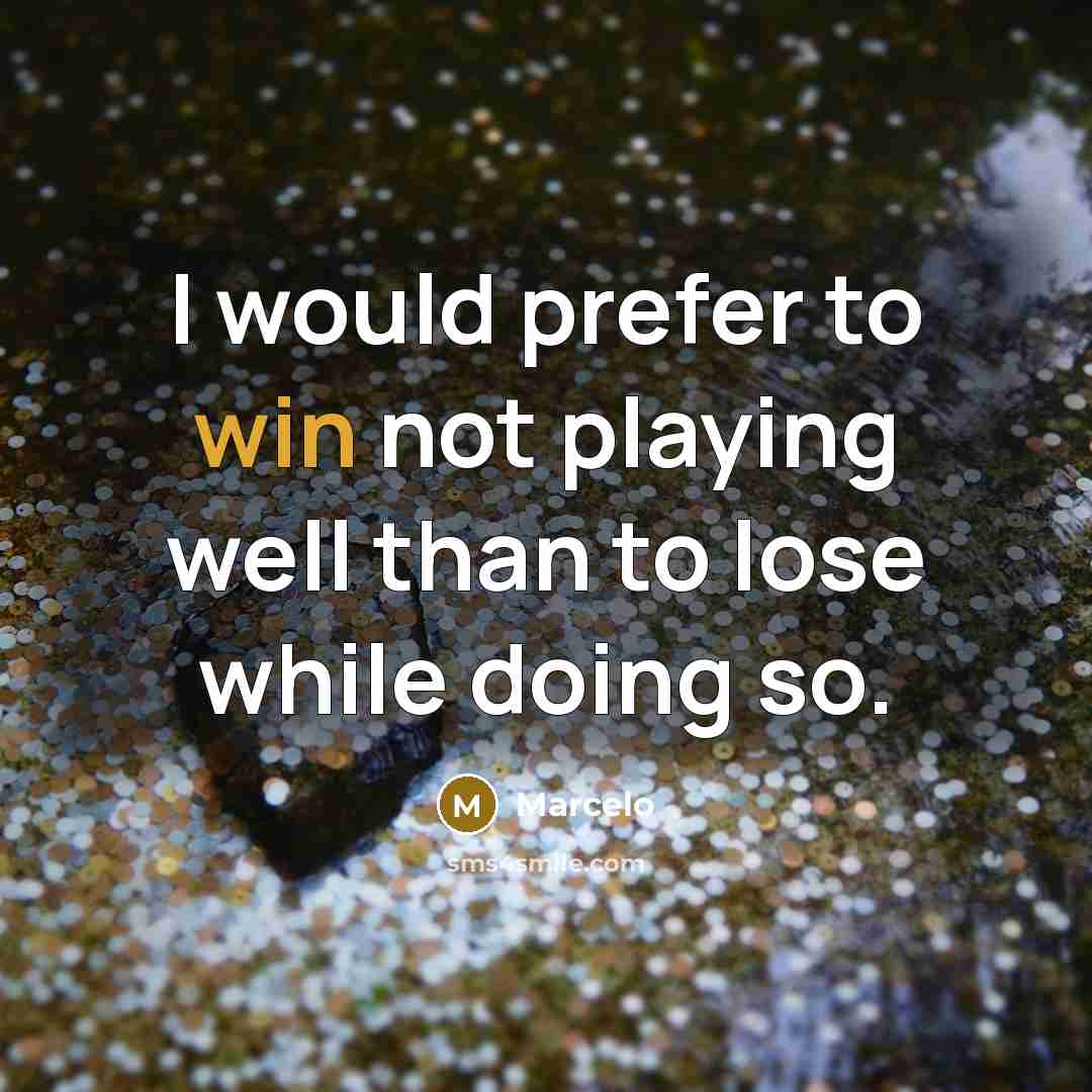“I would prefer to win not playing well than to lose while doing so.” quote by Marcelo