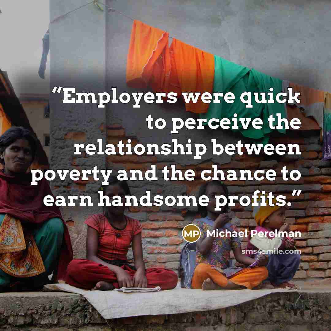 “Employers were quick to perceive the relationship between poverty and the chance to earn handsome profits.” quote by Michael Perelman