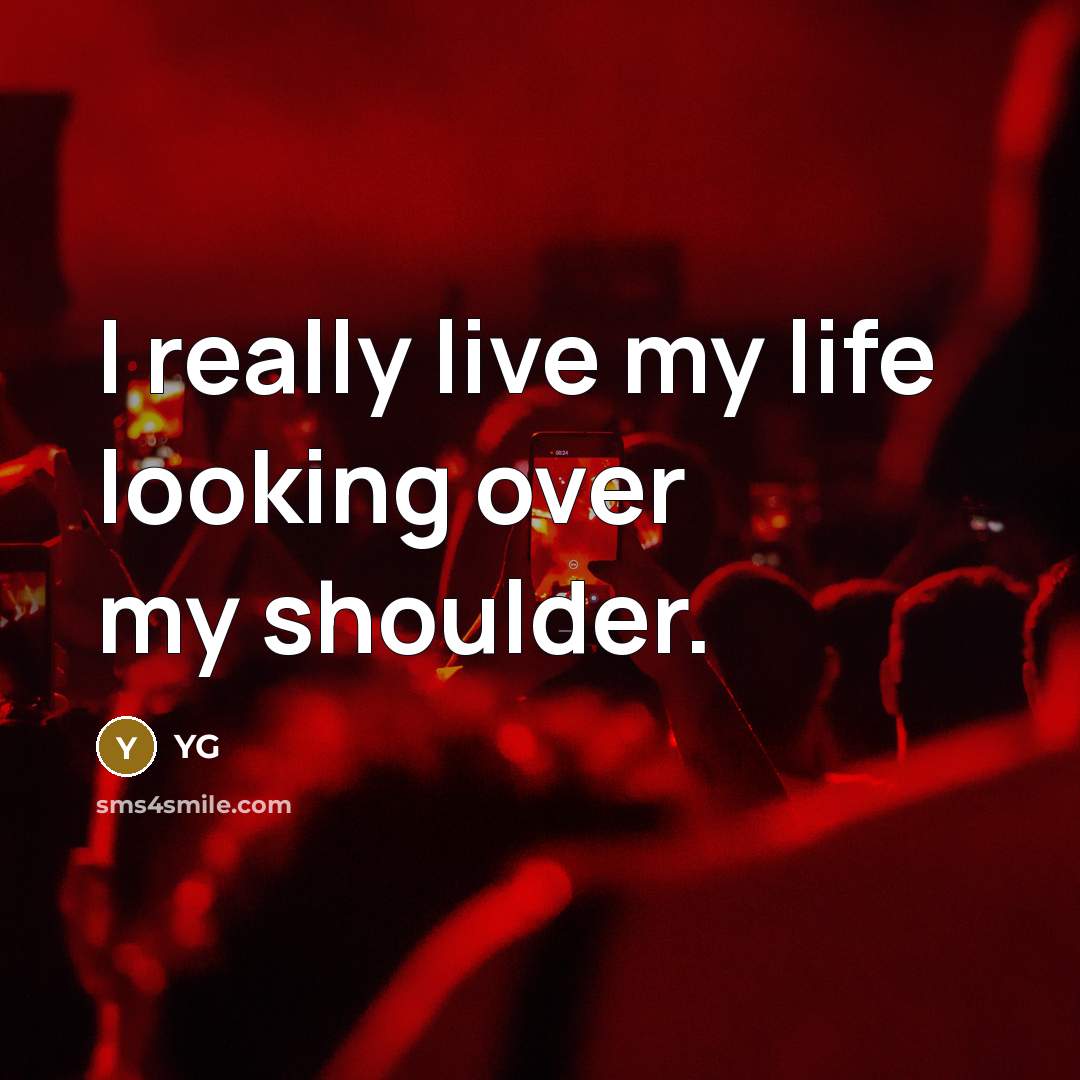 “I really live my life looking over my shoulder.” quote by YG