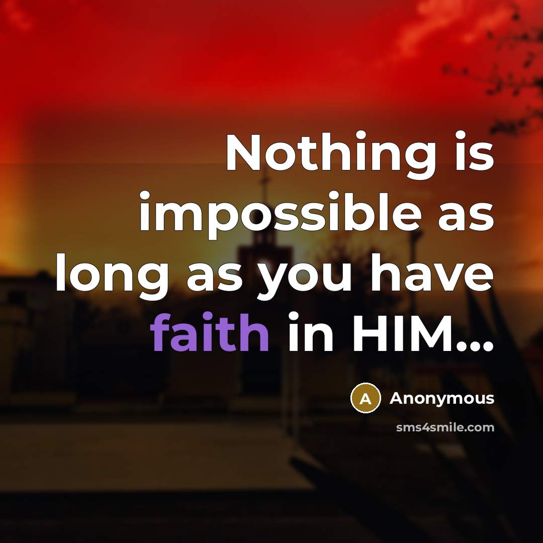 “Nothing is impossible as long as you have faith in HIM...” quote by Anonymous