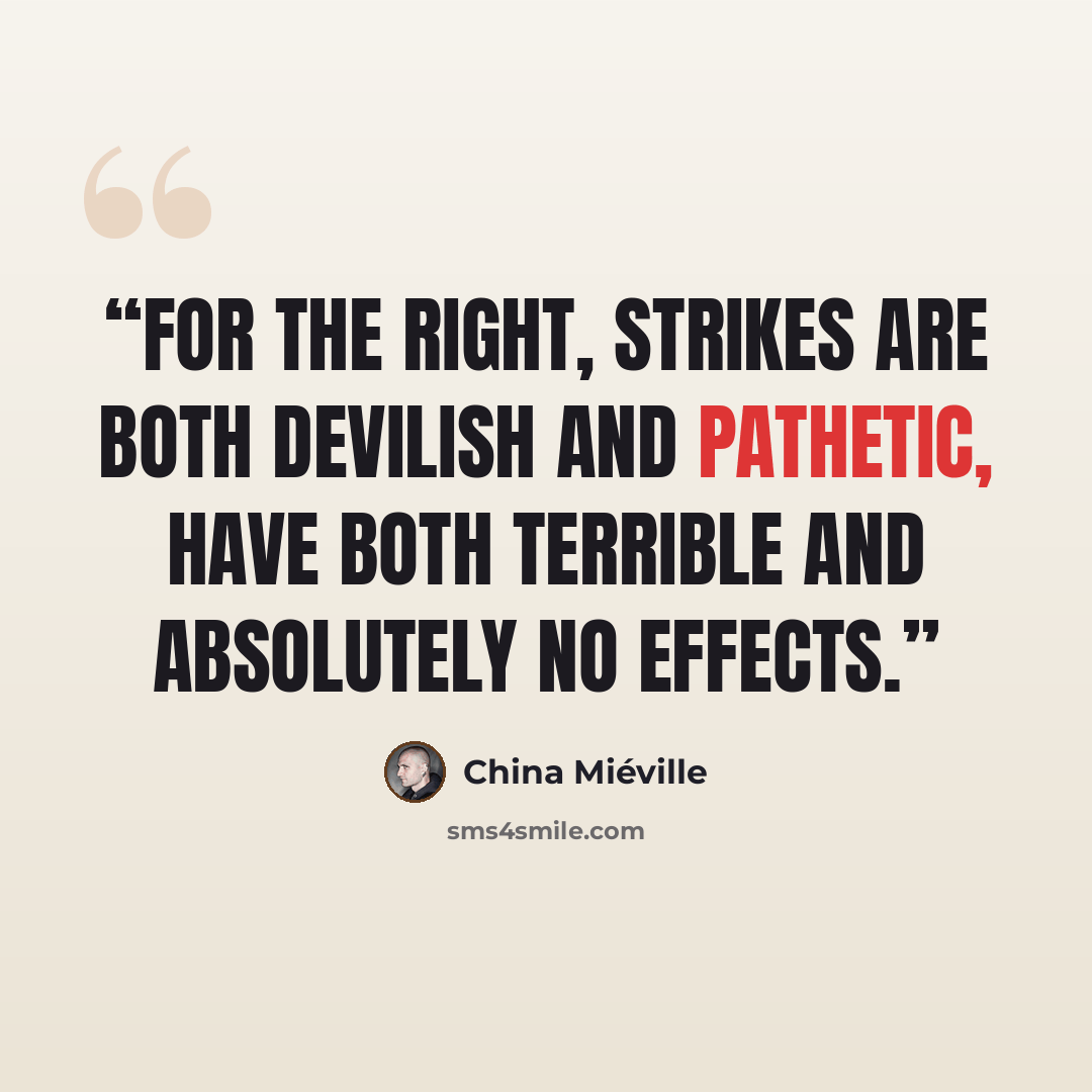 “For the Right, strikes are both devilish and pathetic, have both terrible and absolutely no effects.” quote by China Miéville