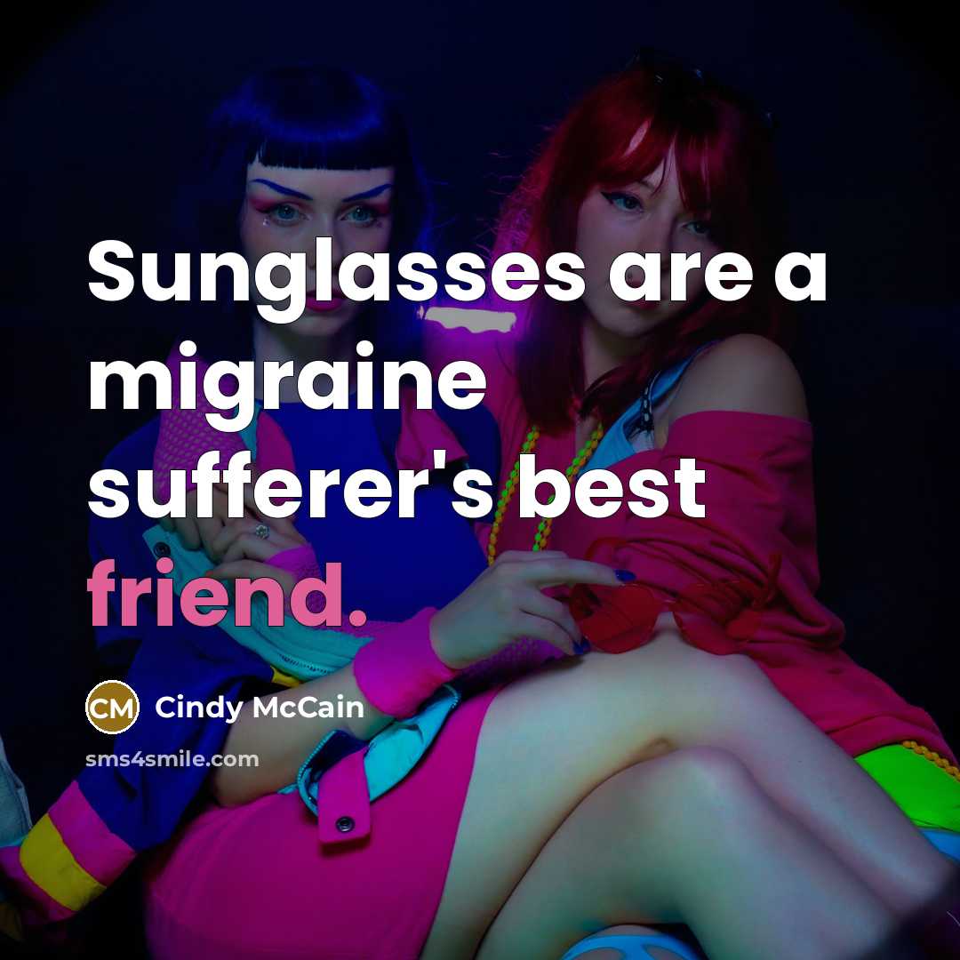 “Sunglasses are a migraine sufferer's best friend.” quote by Cindy McCain