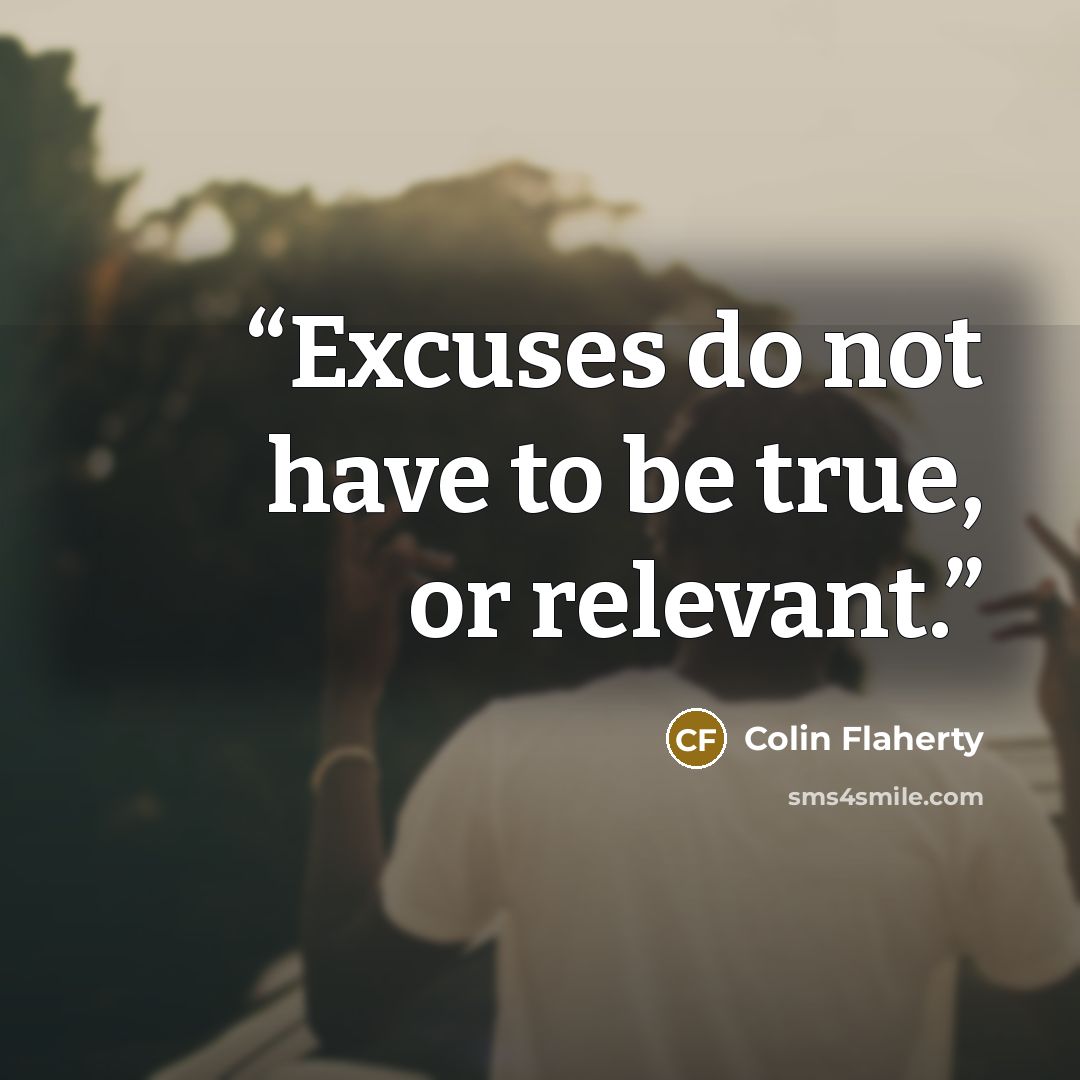 “Excuses do not have to be true, or relevant.” quote by Colin Flaherty