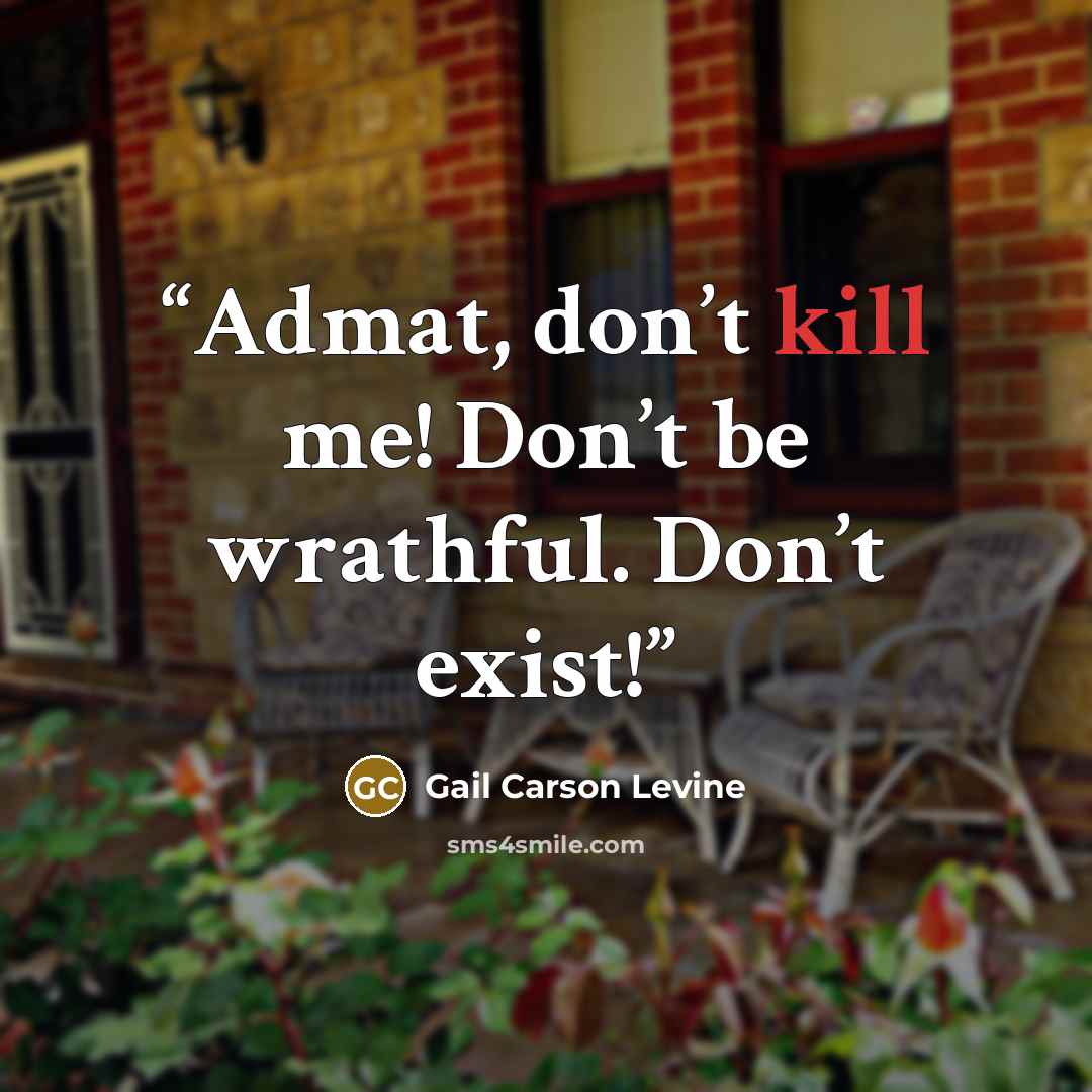 “Admat, don’t kill me! Don’t be wrathful. Don’t exist!” quote by Gail Carson Levine