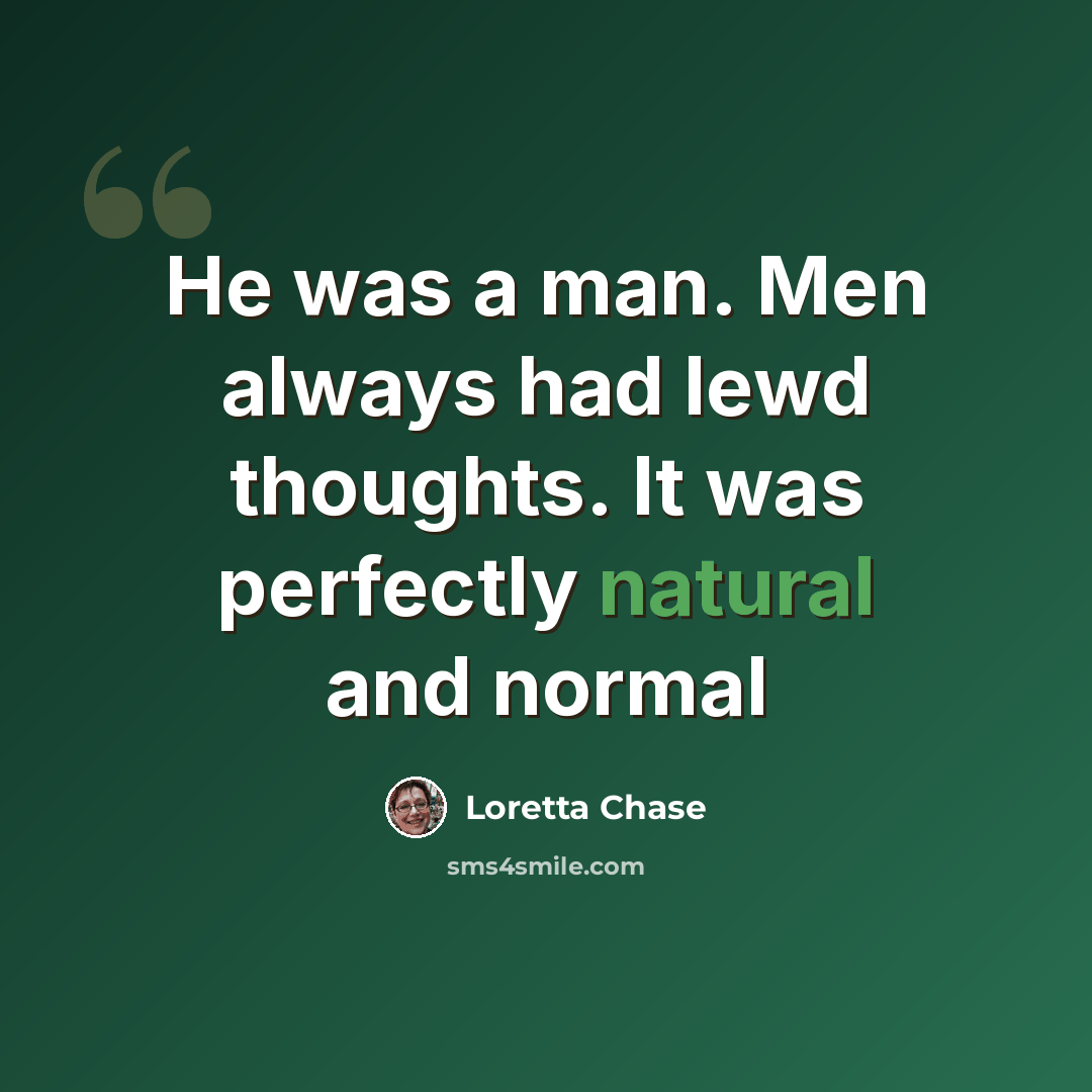 “He was a man. Men always had lewd thoughts. It was perfectly natural and normal” quote by Loretta Chase
