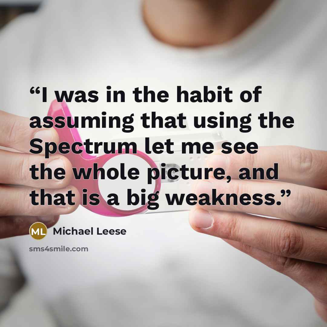 “I was in the habit of assuming that using the Spectrum let me see the whole picture, and that is a big weakness.” quote by Michael Leese