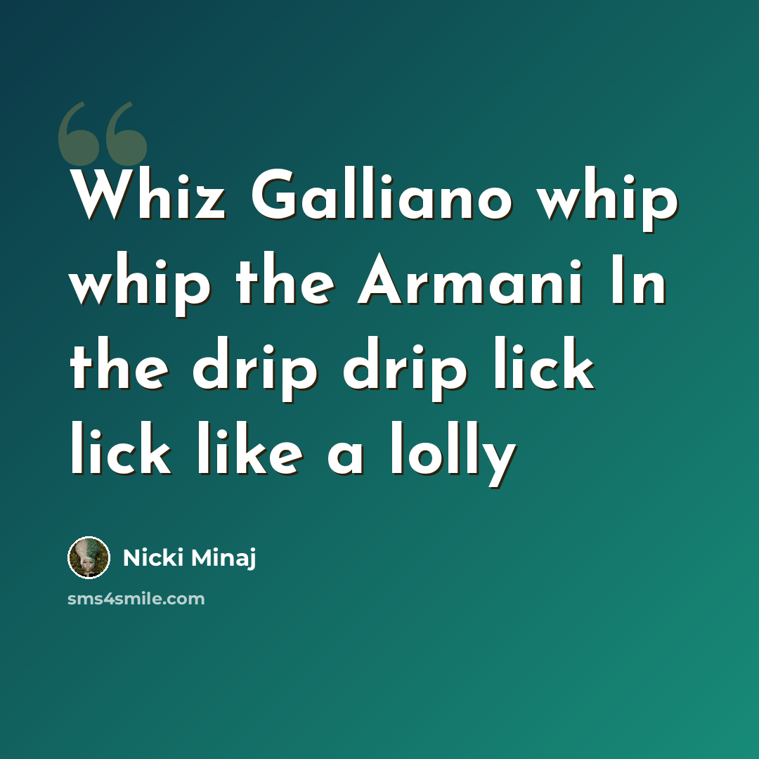 “Whiz Galliano whip whip the Armani In the drip drip lick lick like a lolly” quote by Nicki Minaj