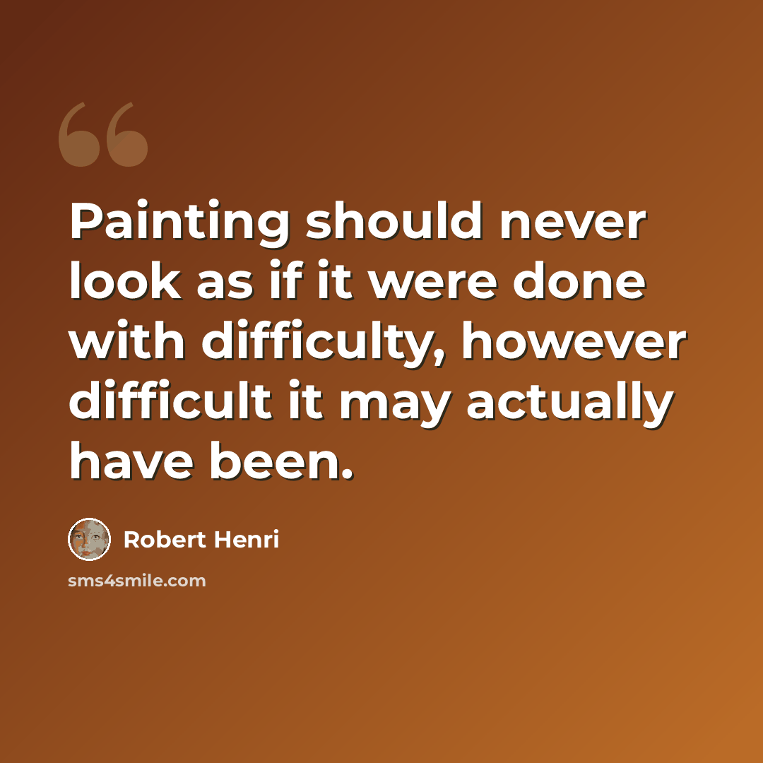 “Painting should never look as if it were done with difficulty, however difficult it may actually have been.” quote by Robert Henri