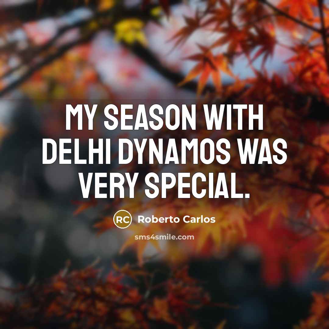 “My season with Delhi Dynamos was very special.” quote by Roberto Carlos