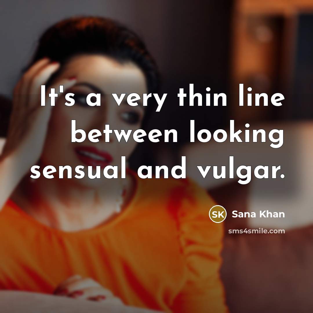 “It's a very thin line between looking sensual and vulgar.” quote by Sana Khan