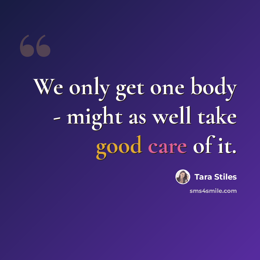 “We only get one body - might as well take good care of it.” quote by Tara Stiles