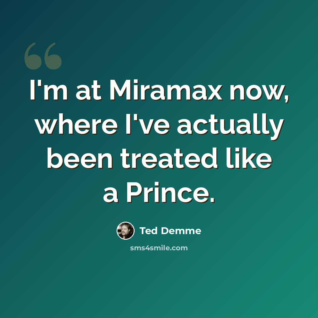 “I'm at Miramax now, where I've actually been treated like a Prince.” quote by Ted Demme