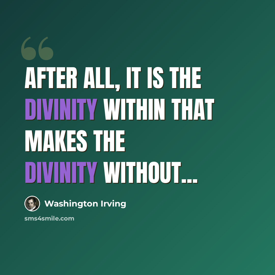 “After all, it is the divinity within that makes the divinity without...” quote by Washington Irving