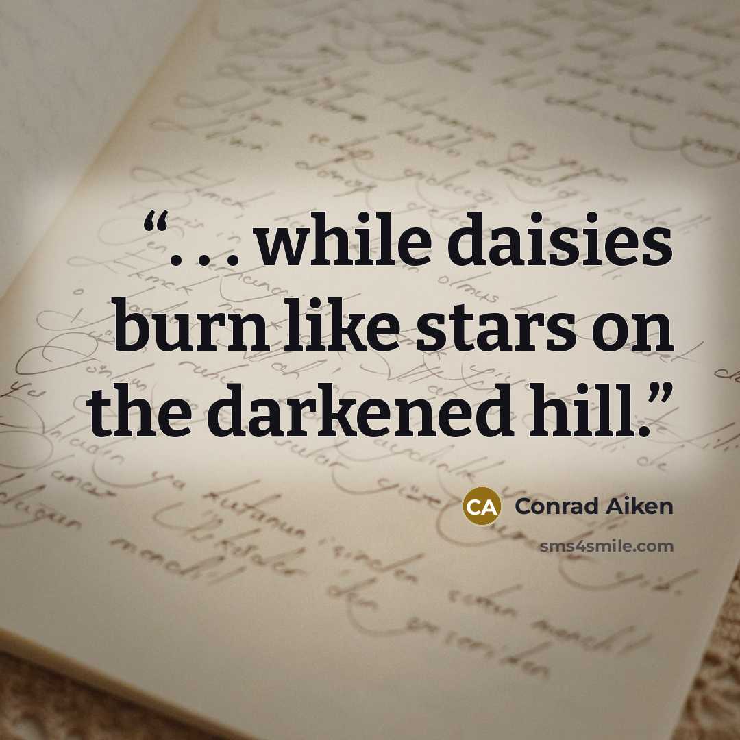 “. . . while daisies burn like stars on the darkened hill.” quote by Conrad aiken