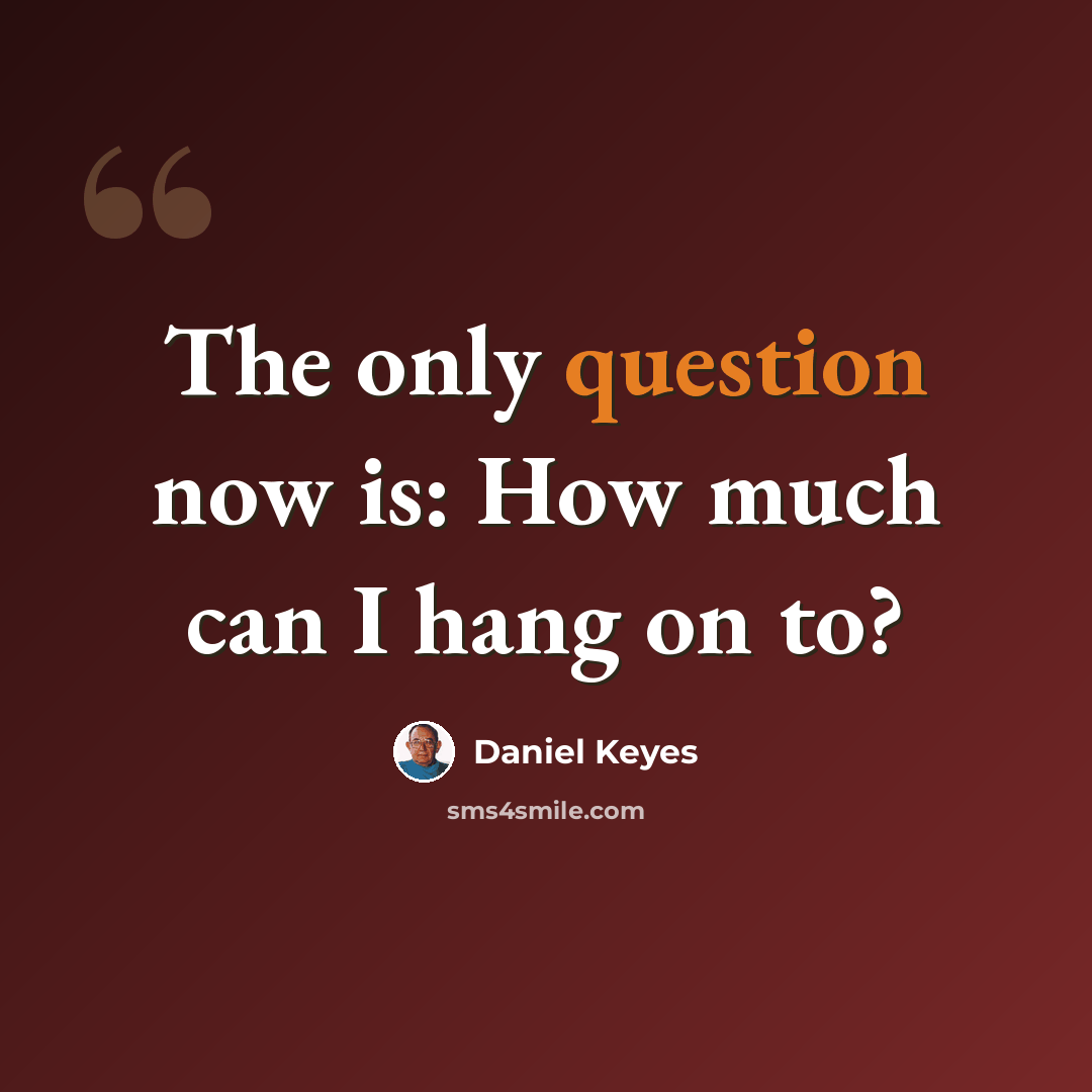 “The only question now is: How much can I hang on to?” quote by Daniel Keyes