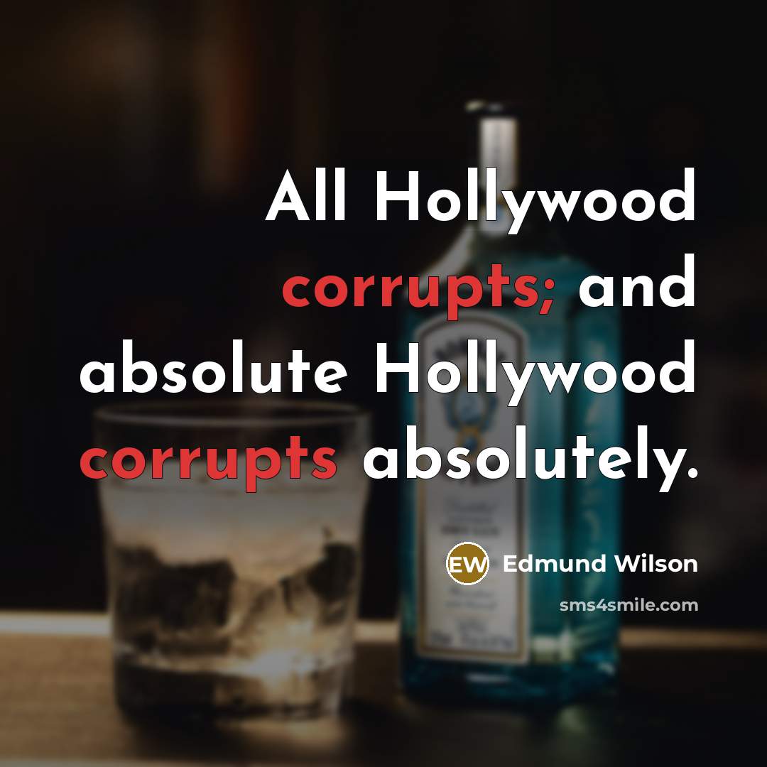 “All Hollywood corrupts; and absolute Hollywood corrupts absolutely.” quote by Edmund Wilson