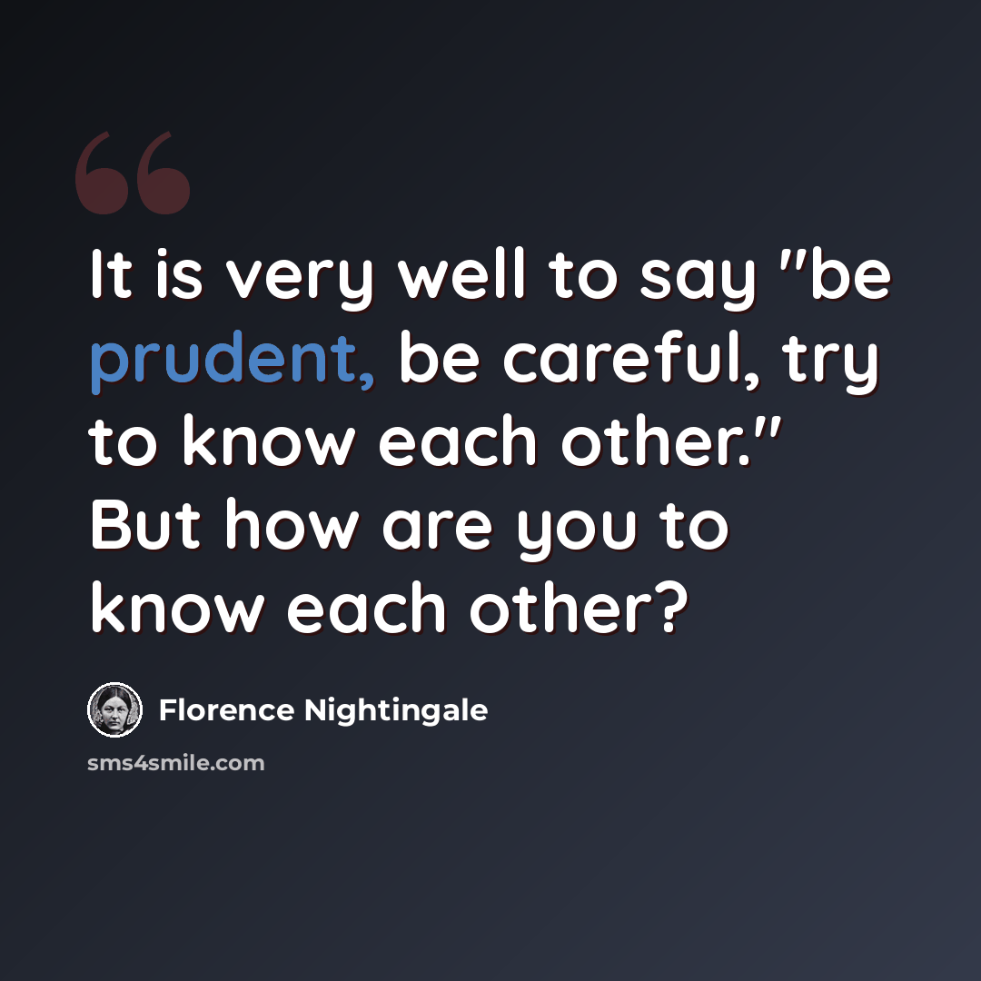 “It is very well to say "be prudent, be careful, try to know each other." But how are you to know each other?” quote by Florence Nightingale