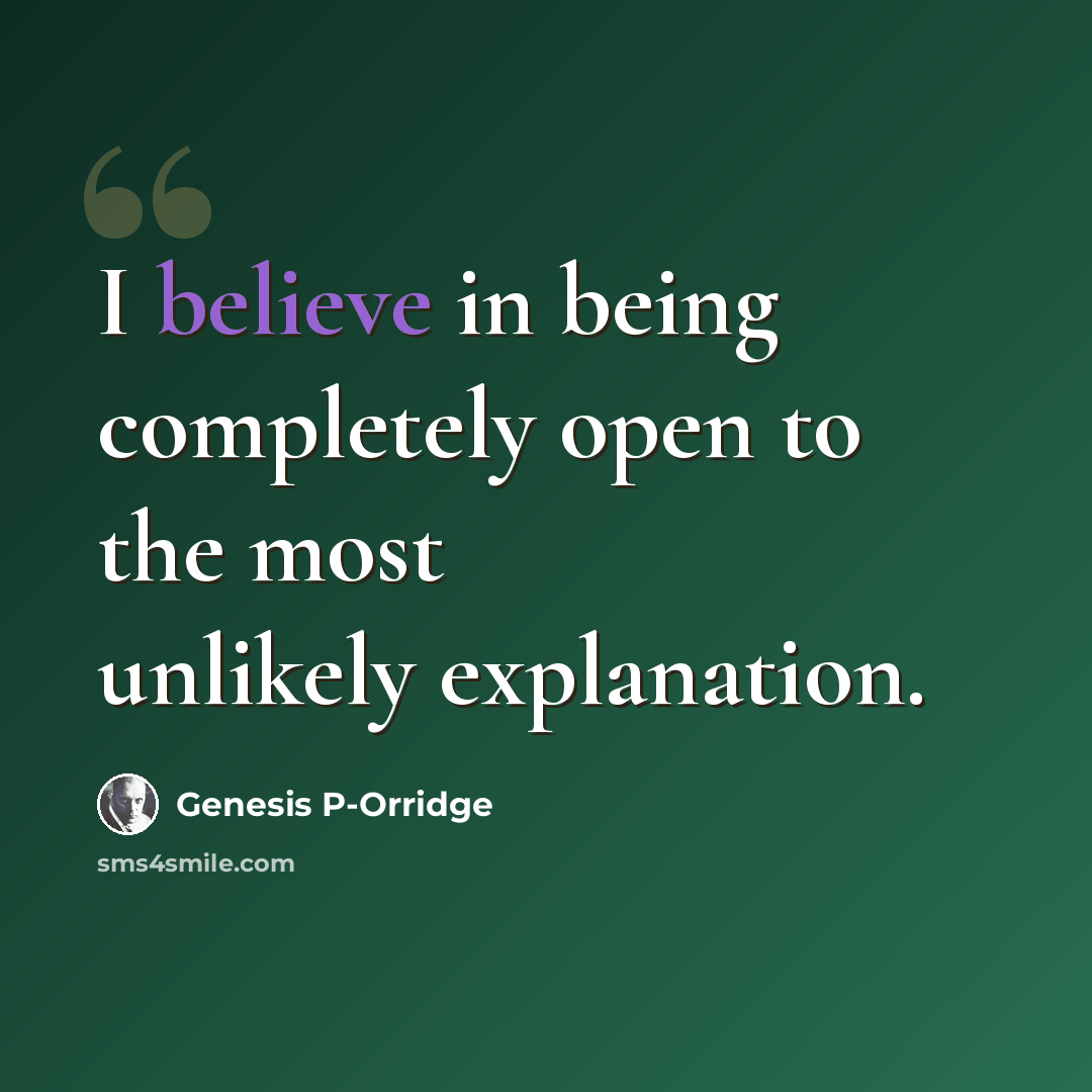 “I believe in being completely open to the most unlikely explanation.” quote by Genesis P-Orridge