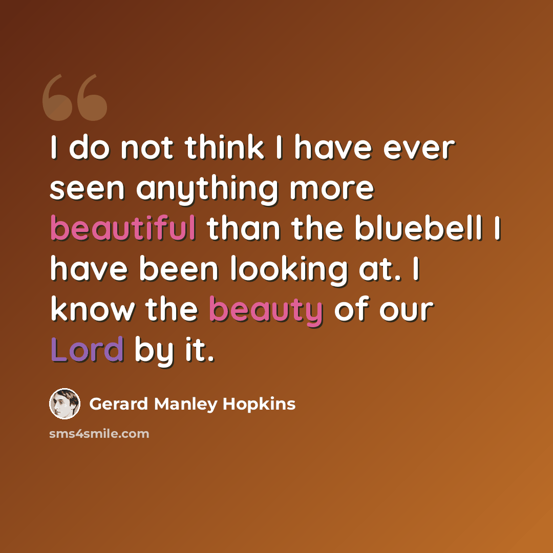 “I do not think I have ever seen anything more beautiful than the bluebell I have been looking at. I know the beauty of our Lord by it.” quote by Gerard Manley Hopkins