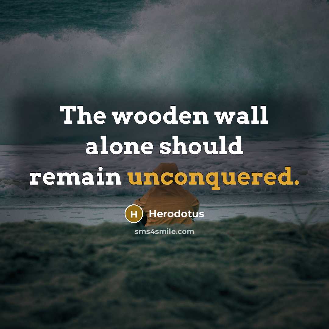 “The wooden wall alone should remain unconquered.” quote by Herodotus