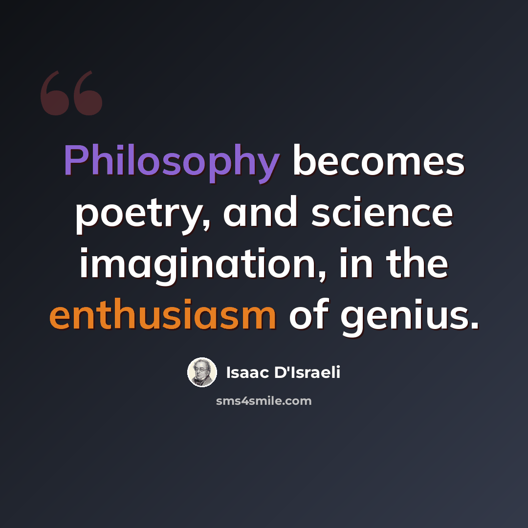 “Philosophy becomes poetry, and science imagination, in the enthusiasm of genius.” quote by Isaac D'Israeli