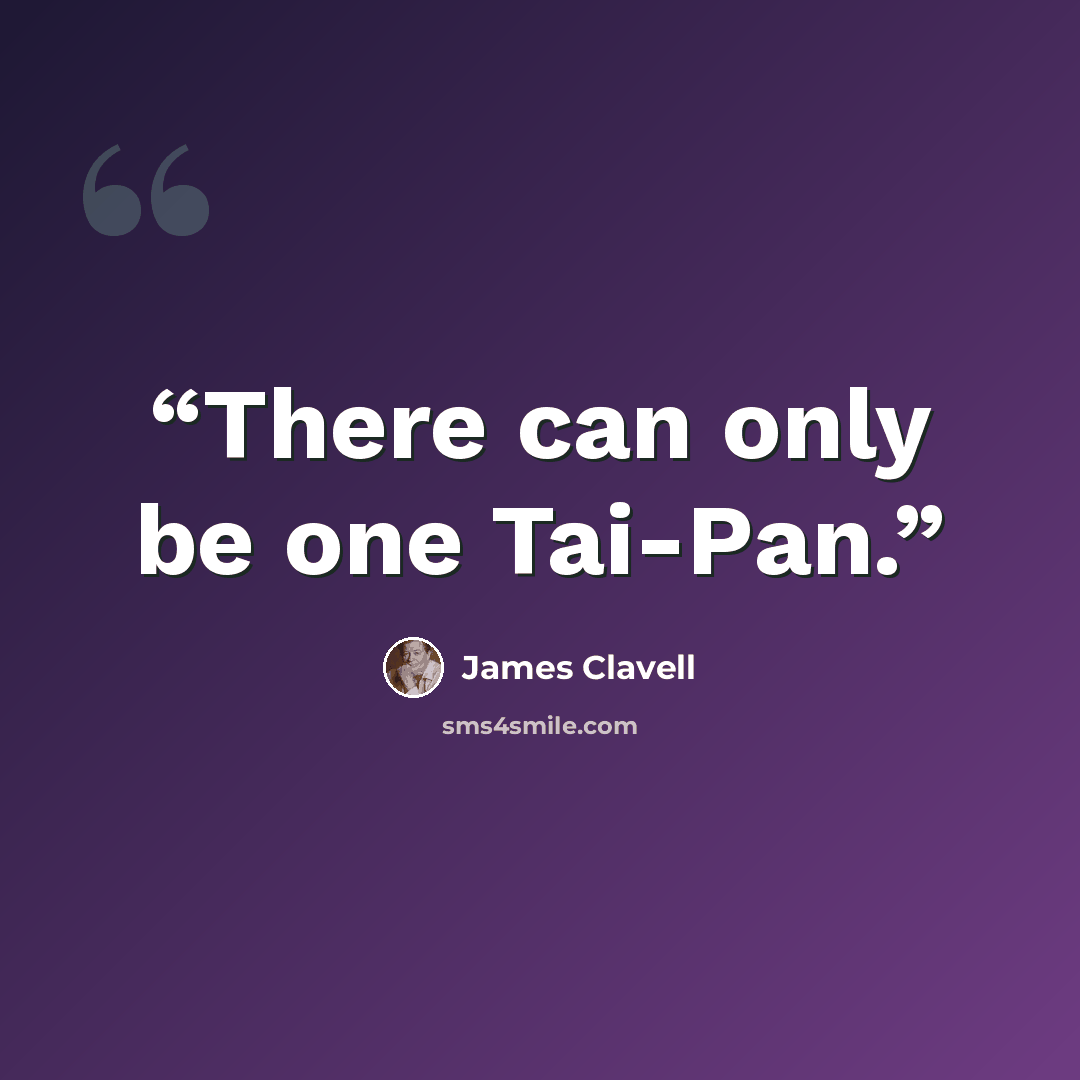 “There can only be one Tai-Pan.” quote by James Clavell