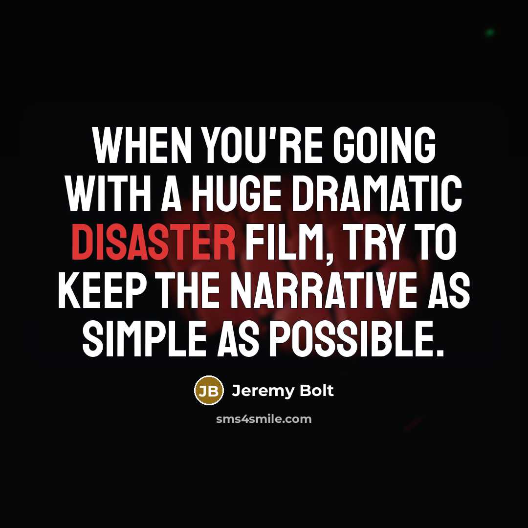 “When you're going with a huge dramatic disaster film, try to keep the narrative as simple as possible.” quote by Jeremy Bolt