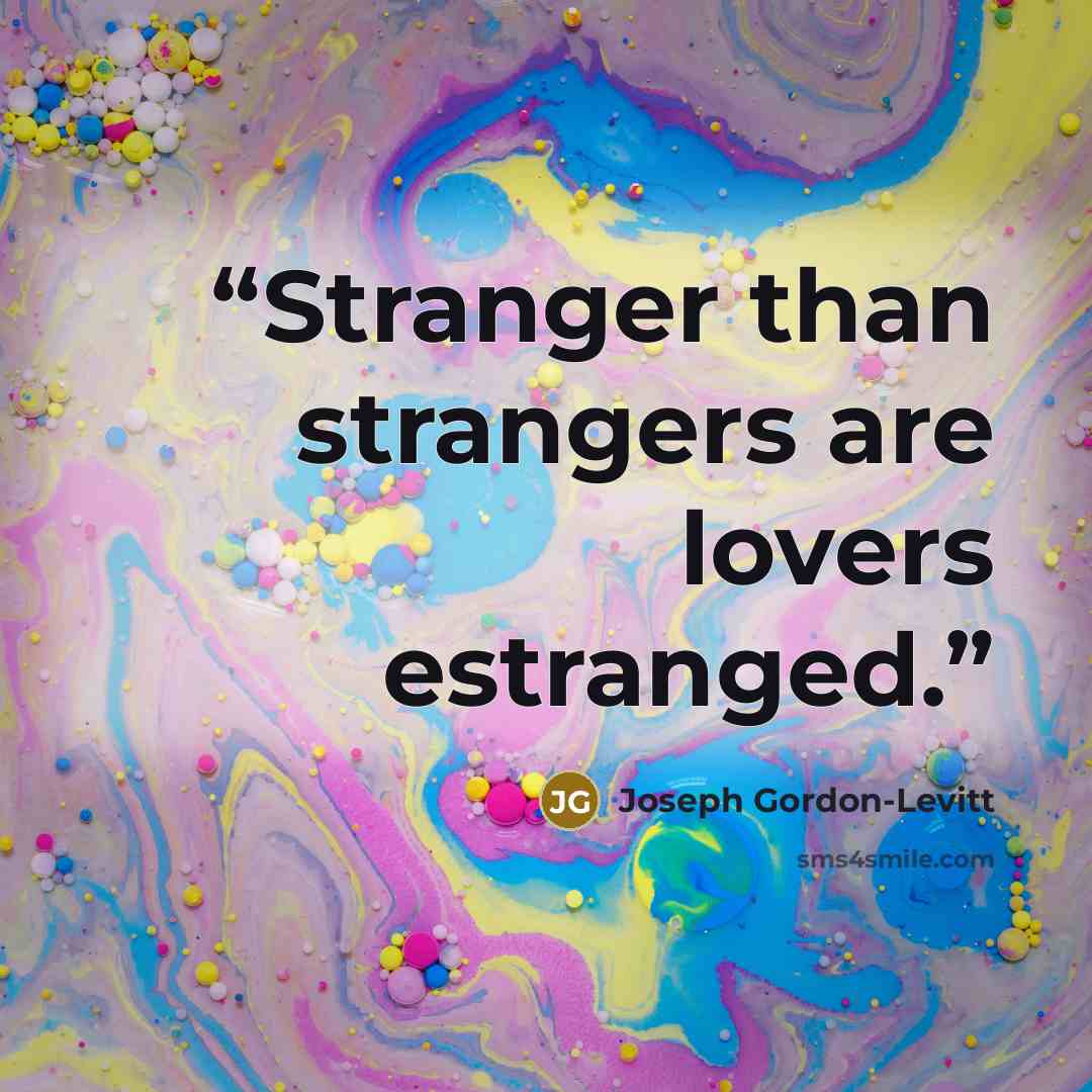“Stranger than strangers are lovers estranged.” quote by Joseph Gordon-Levitt