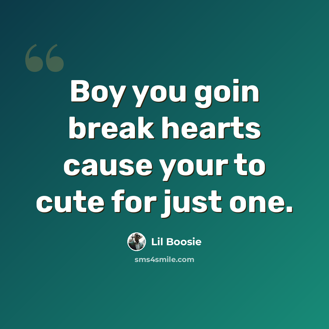 “Boy you goin break hearts cause your to cute for just one.” quote by Lil Boosie