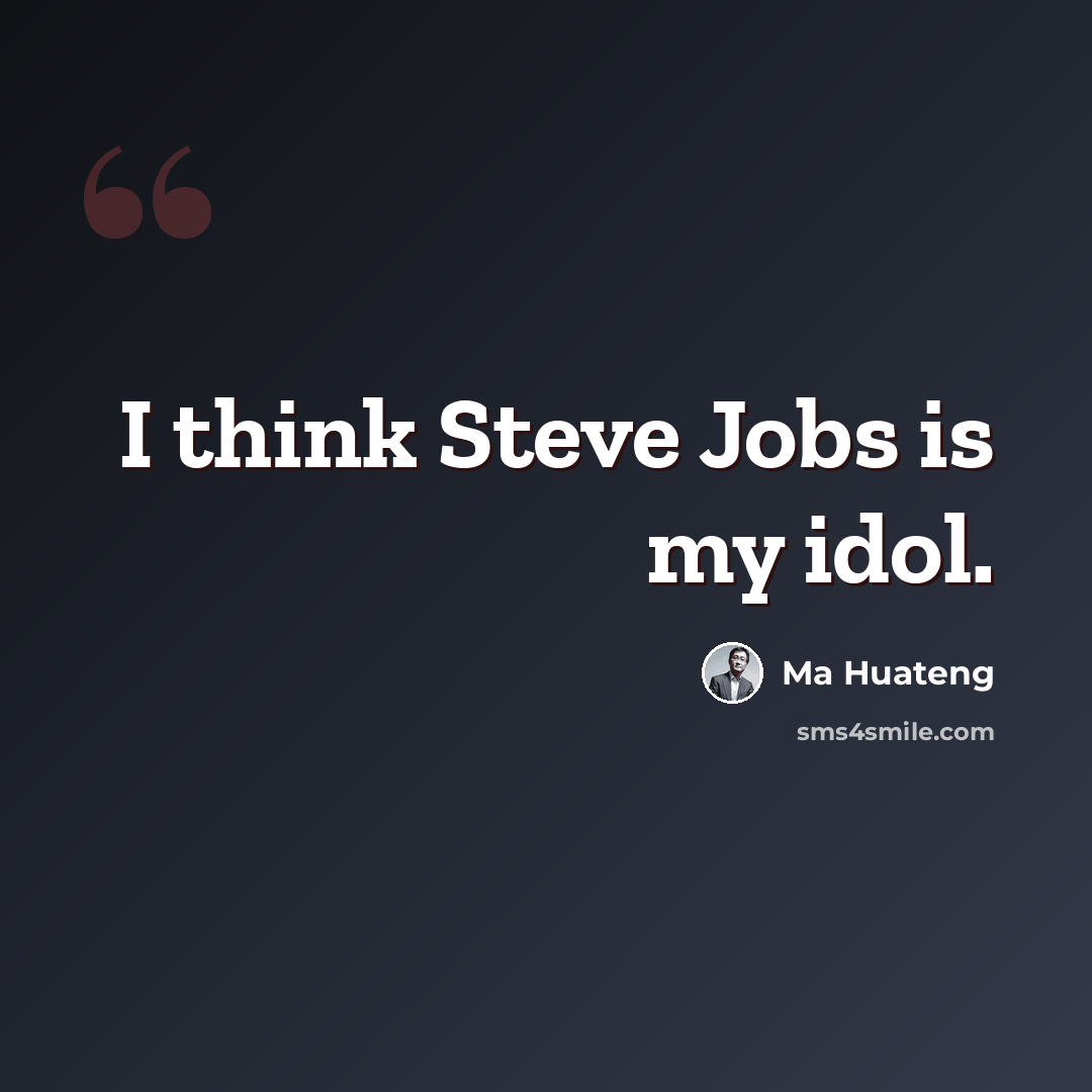 “I think Steve Jobs is my idol.” quote by Ma Huateng