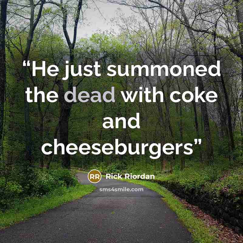 “He just summoned the dead with coke and cheeseburgers” quote by Rick Riordan