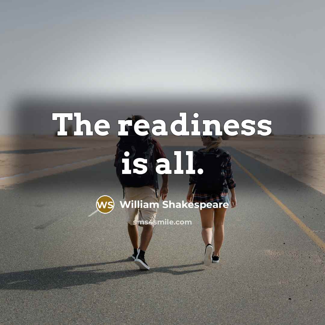 “The readiness is all.” quote by William Shakespeare