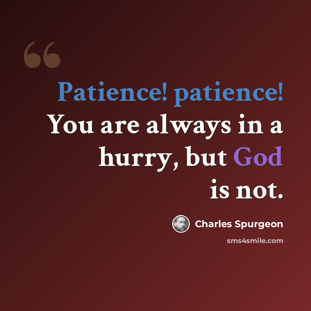 “Patience! patience! You are always in a hurry, but God is not.” quote by Charles Spurgeon