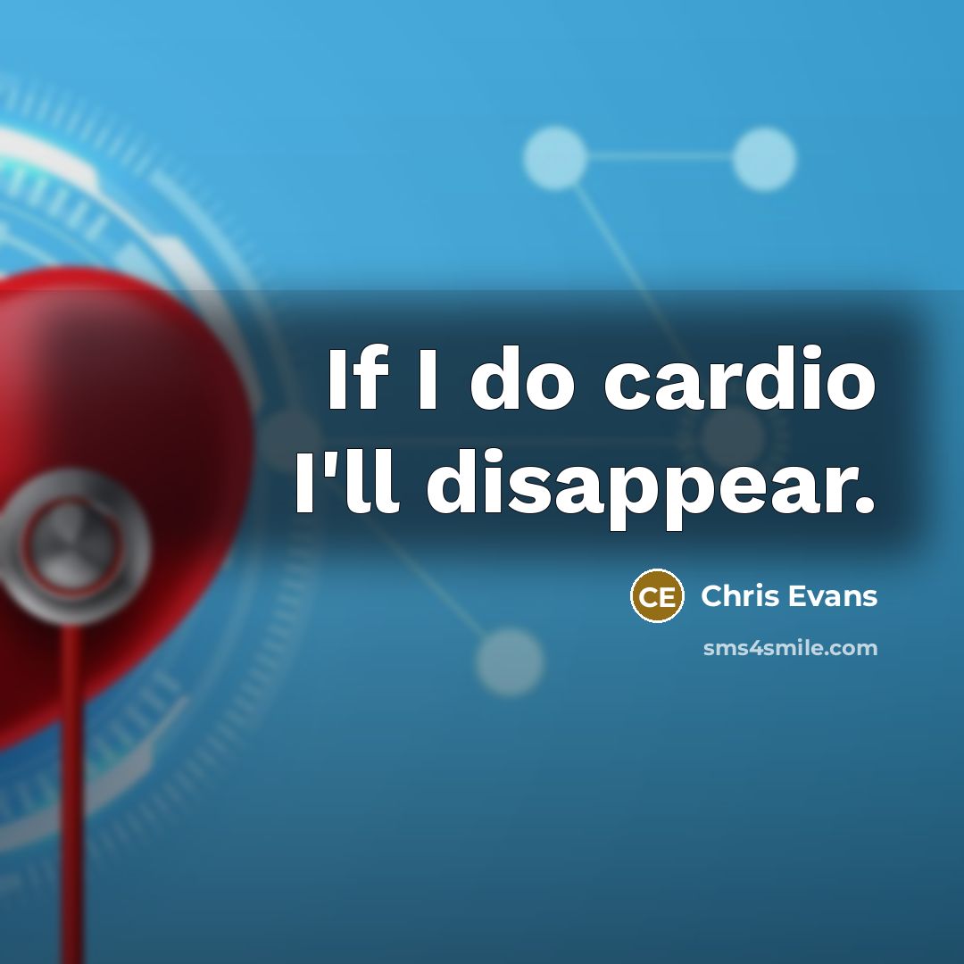 “If I do cardio I'll disappear.” quote by Chris Evans