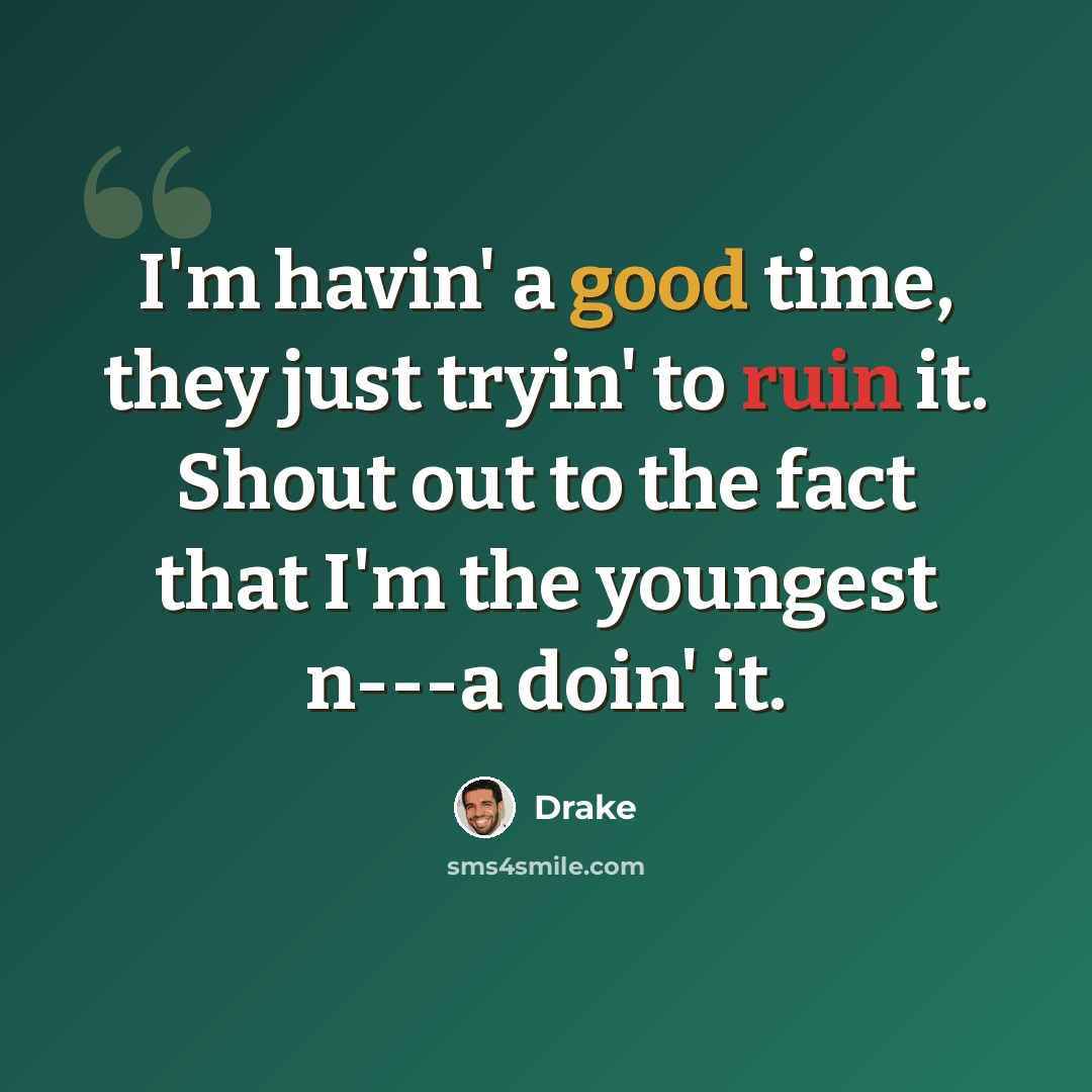 “I'm havin' a good time, they just tryin' to ruin it. Shout out to the fact that I'm the youngest n---a doin' it.” quote by Drake