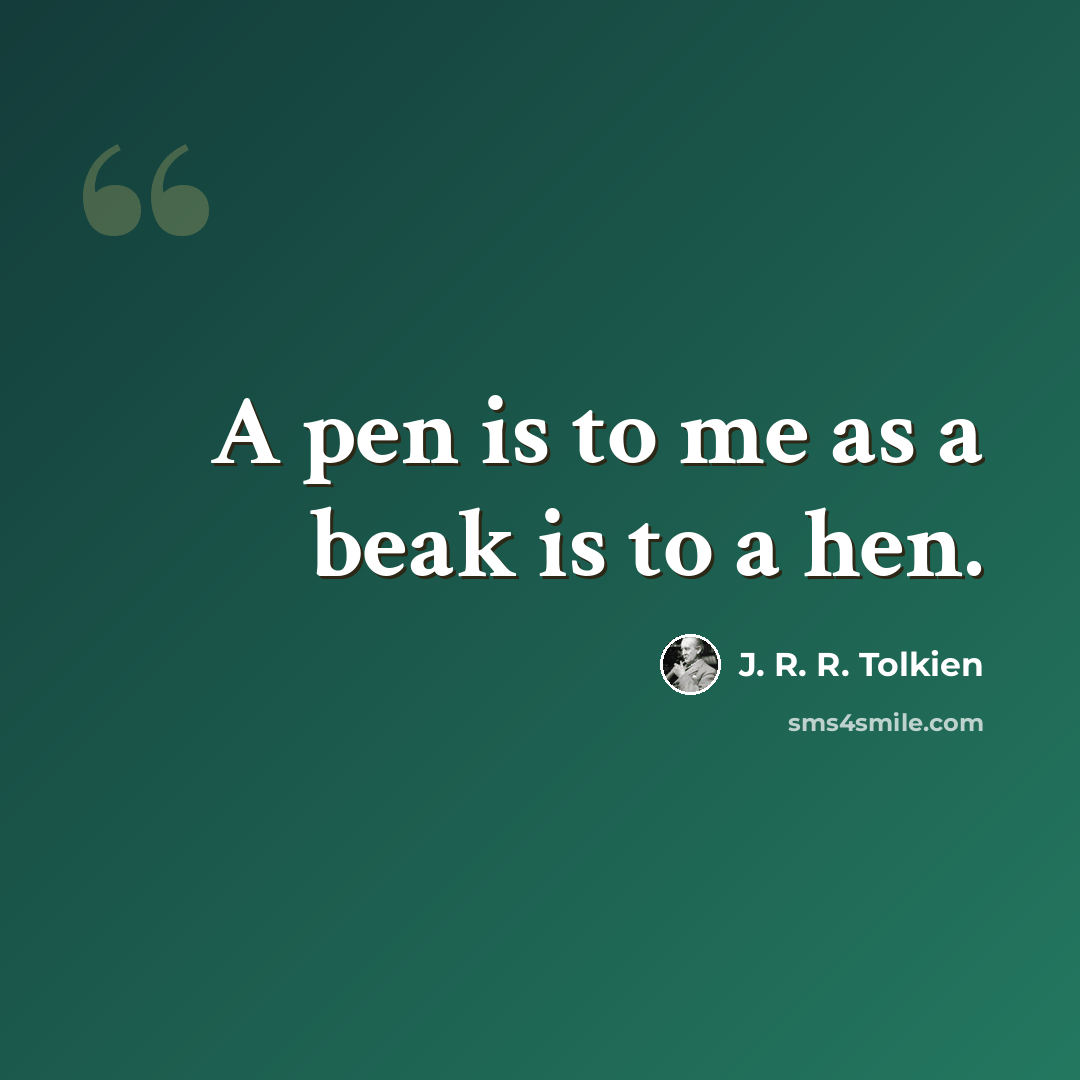 “A pen is to me as a beak is to a hen.” quote by J. R. R. Tolkien