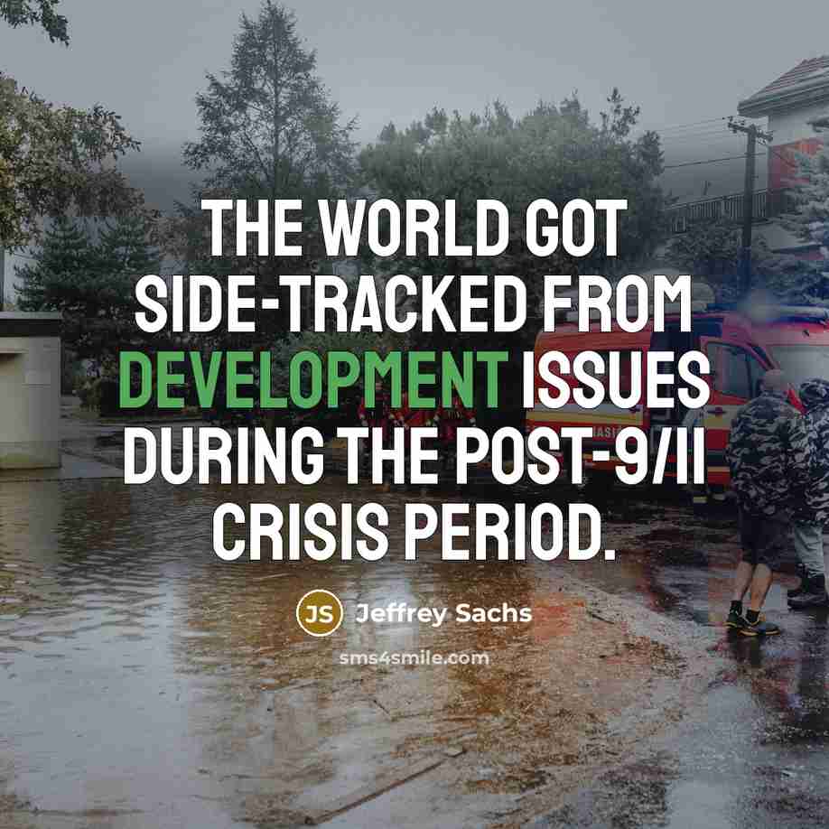 “The world got side-tracked from development issues during the post-9/11 crisis period.” quote by Jeffrey Sachs