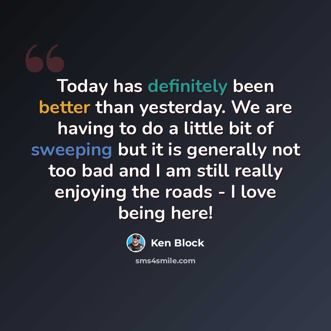 “Today has definitely been better than yesterday. We are having to do a little bit of sweeping but it is generally not too bad and I am still really enjoying the roads - I love being here!” quote by Ken Block