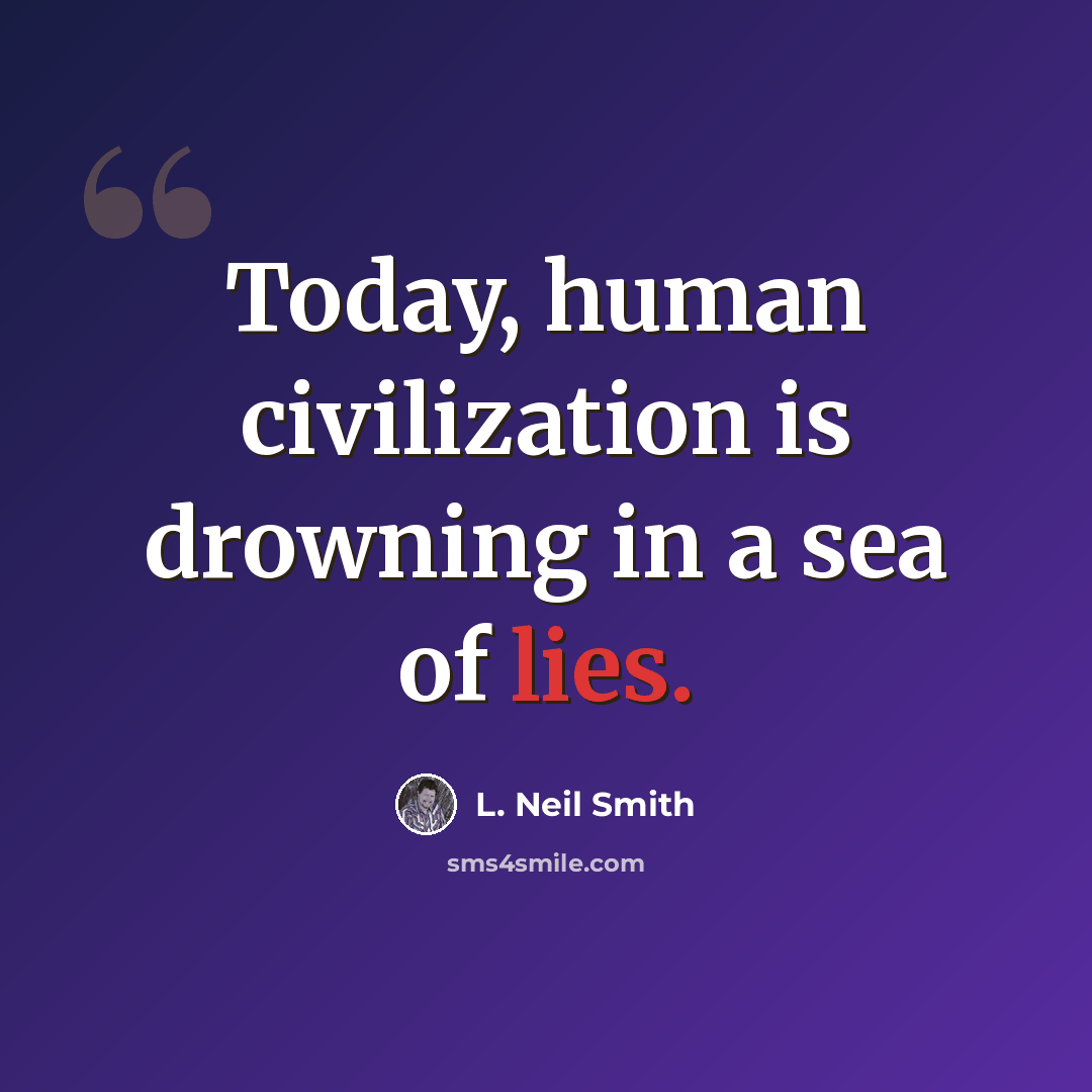 “Today, human civilization is drowning in a sea of lies.” quote by L. Neil Smith