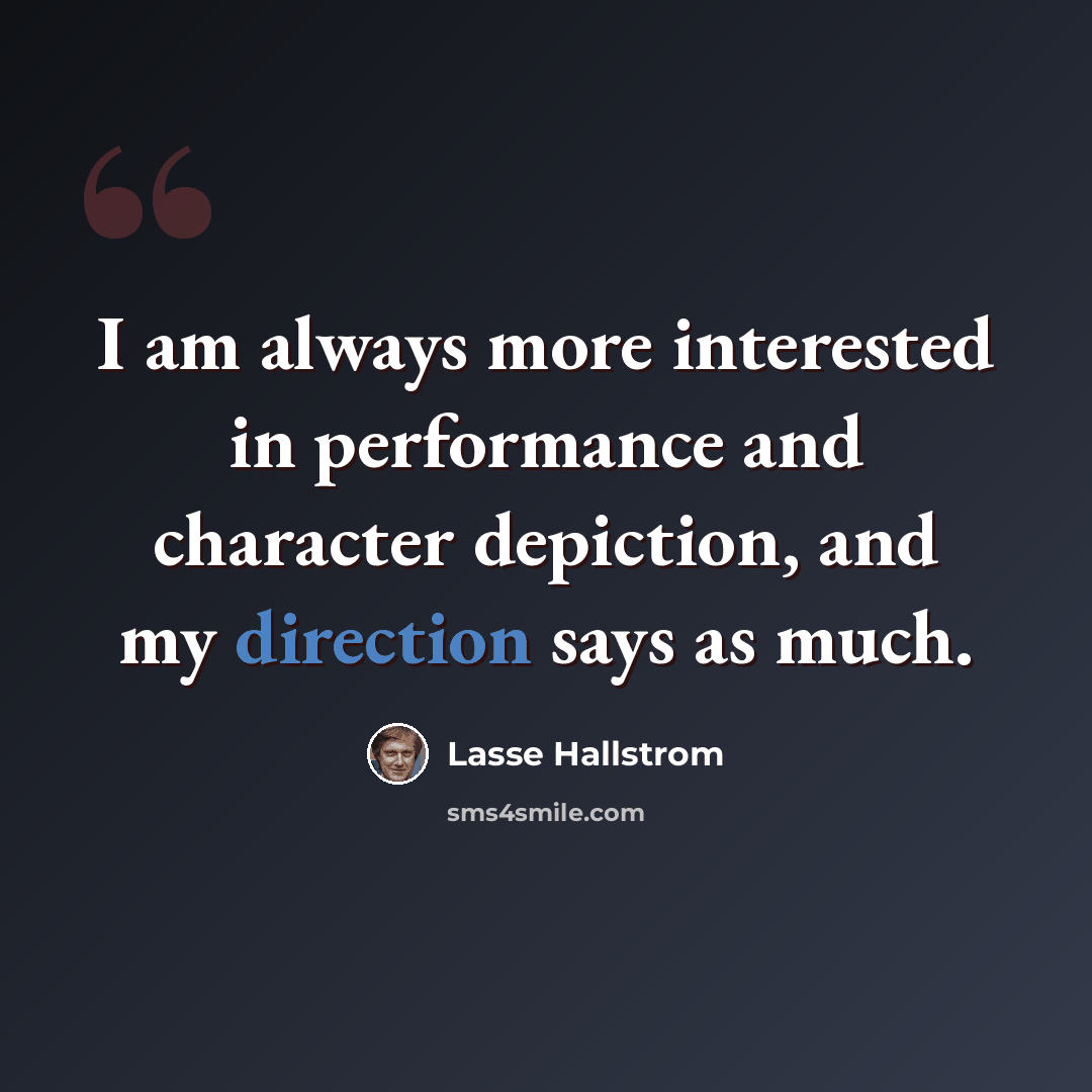 “I am always more interested in performance and character depiction, and my direction says as much.” quote by Lasse Hallstrom