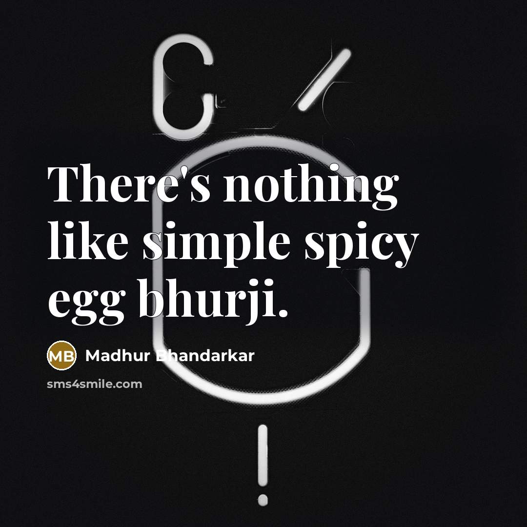 “There's nothing like simple spicy egg bhurji.” quote by Madhur Bhandarkar