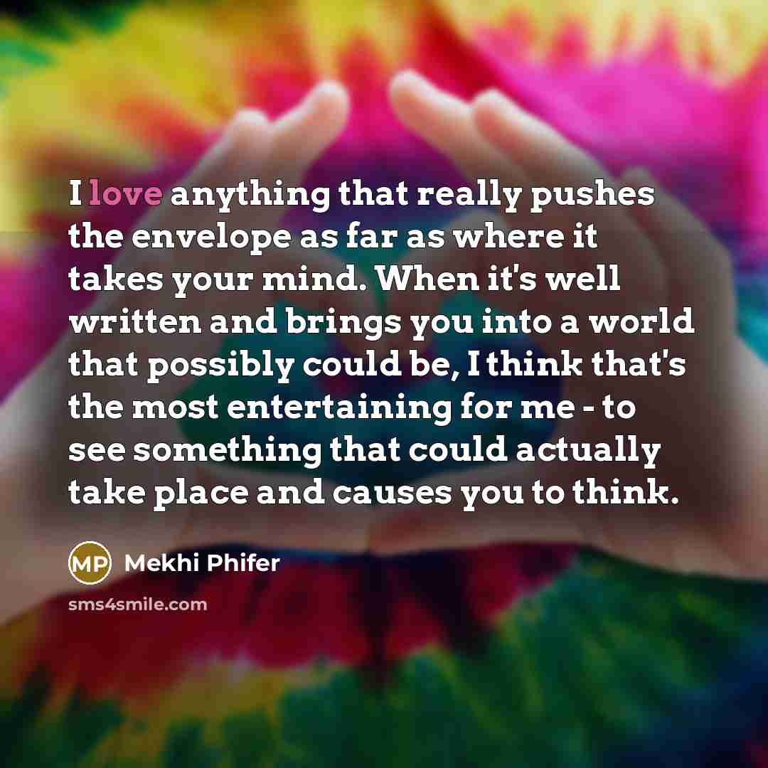 “I love anything that really pushes the envelope as far as where it takes your mind. When it's well written and brings you into a world that possibly could be, I think that's the most entertaining for me - to see something that could actually take place and causes you to think.” quote by Mekhi Phifer